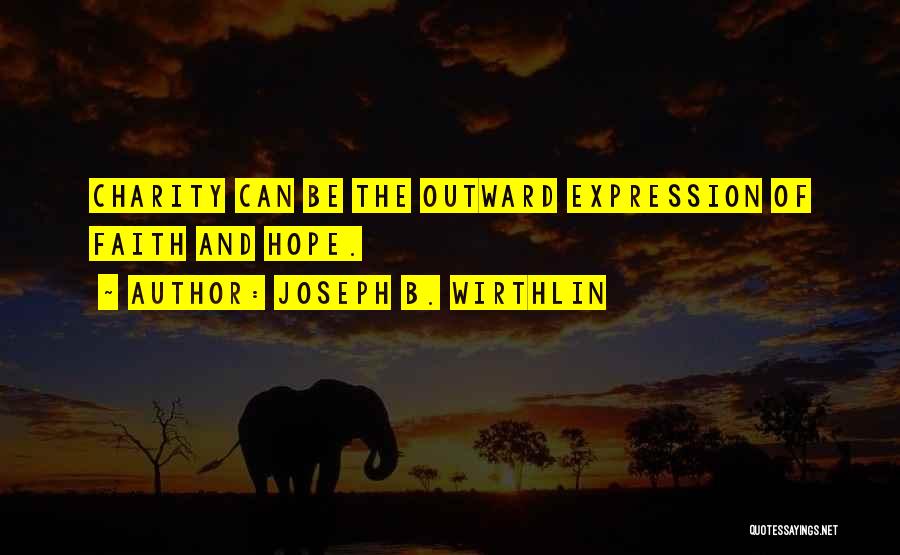 Joseph B. Wirthlin Quotes: Charity Can Be The Outward Expression Of Faith And Hope.