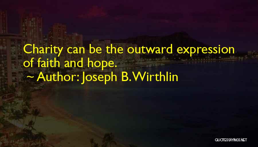 Joseph B. Wirthlin Quotes: Charity Can Be The Outward Expression Of Faith And Hope.