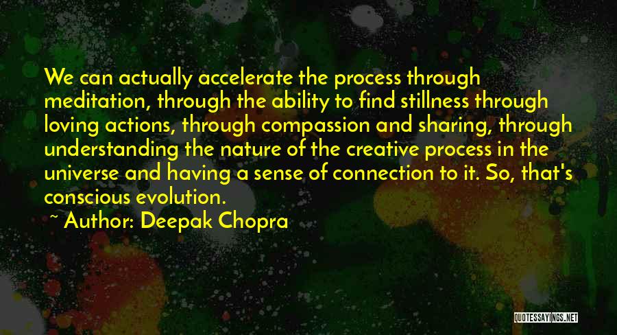 Deepak Chopra Quotes: We Can Actually Accelerate The Process Through Meditation, Through The Ability To Find Stillness Through Loving Actions, Through Compassion And