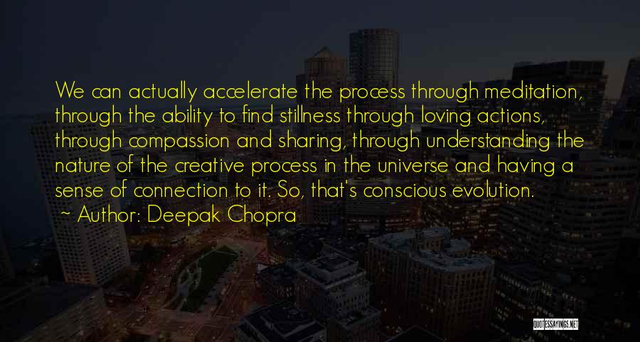 Deepak Chopra Quotes: We Can Actually Accelerate The Process Through Meditation, Through The Ability To Find Stillness Through Loving Actions, Through Compassion And