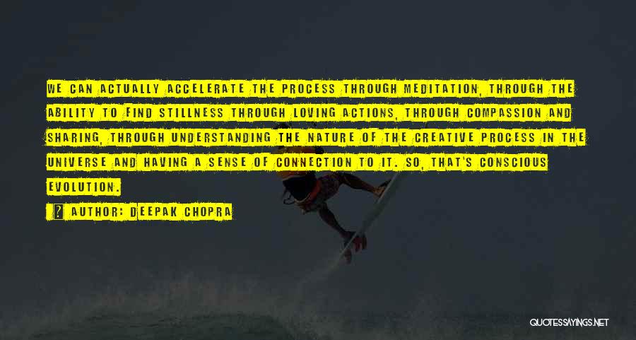Deepak Chopra Quotes: We Can Actually Accelerate The Process Through Meditation, Through The Ability To Find Stillness Through Loving Actions, Through Compassion And