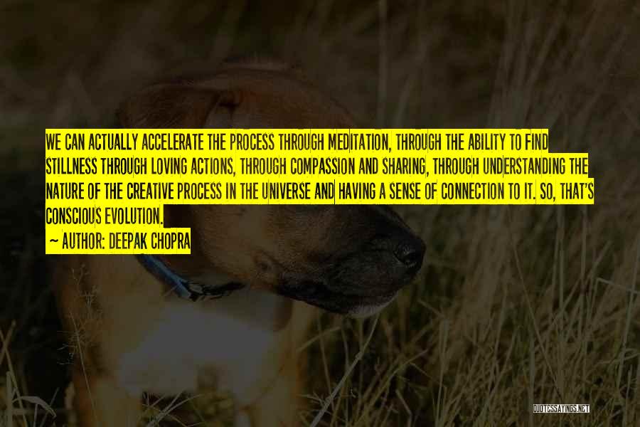 Deepak Chopra Quotes: We Can Actually Accelerate The Process Through Meditation, Through The Ability To Find Stillness Through Loving Actions, Through Compassion And