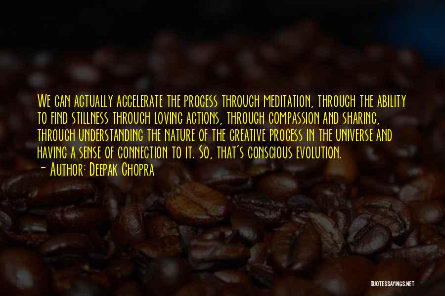 Deepak Chopra Quotes: We Can Actually Accelerate The Process Through Meditation, Through The Ability To Find Stillness Through Loving Actions, Through Compassion And