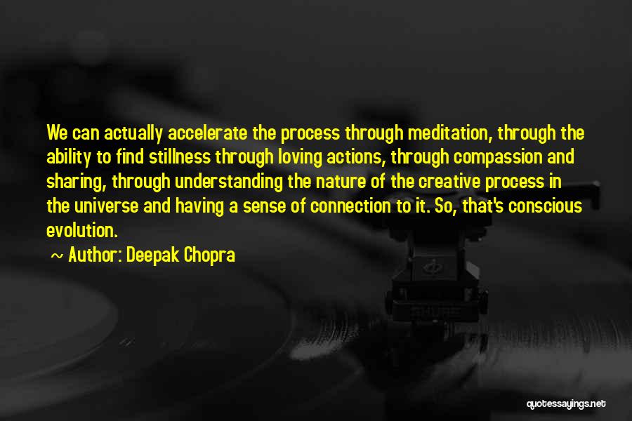 Deepak Chopra Quotes: We Can Actually Accelerate The Process Through Meditation, Through The Ability To Find Stillness Through Loving Actions, Through Compassion And