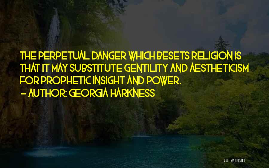 Georgia Harkness Quotes: The Perpetual Danger Which Besets Religion Is That It May Substitute Gentility And Aestheticism For Prophetic Insight And Power.