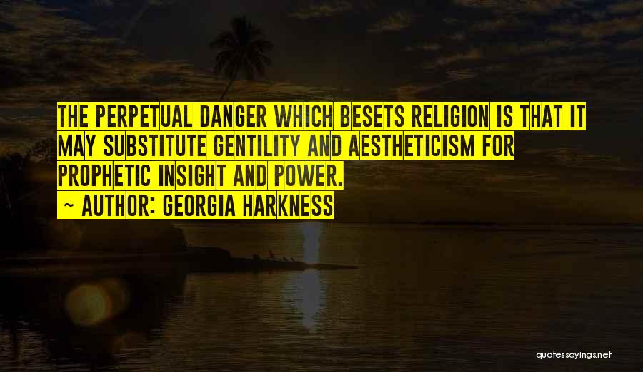 Georgia Harkness Quotes: The Perpetual Danger Which Besets Religion Is That It May Substitute Gentility And Aestheticism For Prophetic Insight And Power.