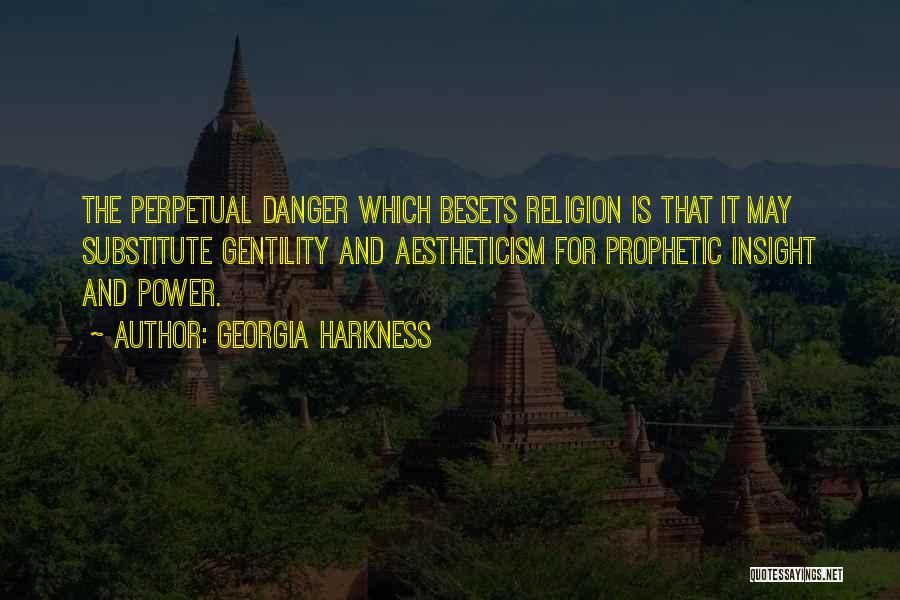 Georgia Harkness Quotes: The Perpetual Danger Which Besets Religion Is That It May Substitute Gentility And Aestheticism For Prophetic Insight And Power.