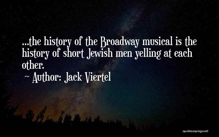 Jack Viertel Quotes: ...the History Of The Broadway Musical Is The History Of Short Jewish Men Yelling At Each Other.