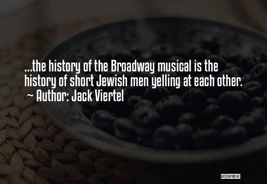 Jack Viertel Quotes: ...the History Of The Broadway Musical Is The History Of Short Jewish Men Yelling At Each Other.