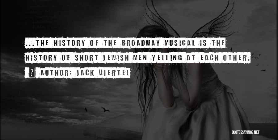 Jack Viertel Quotes: ...the History Of The Broadway Musical Is The History Of Short Jewish Men Yelling At Each Other.