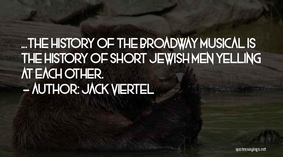 Jack Viertel Quotes: ...the History Of The Broadway Musical Is The History Of Short Jewish Men Yelling At Each Other.