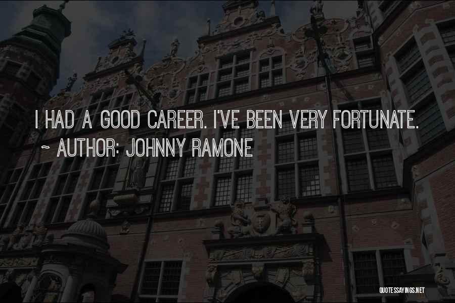 Johnny Ramone Quotes: I Had A Good Career. I've Been Very Fortunate.