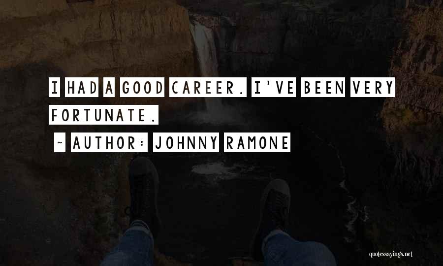 Johnny Ramone Quotes: I Had A Good Career. I've Been Very Fortunate.