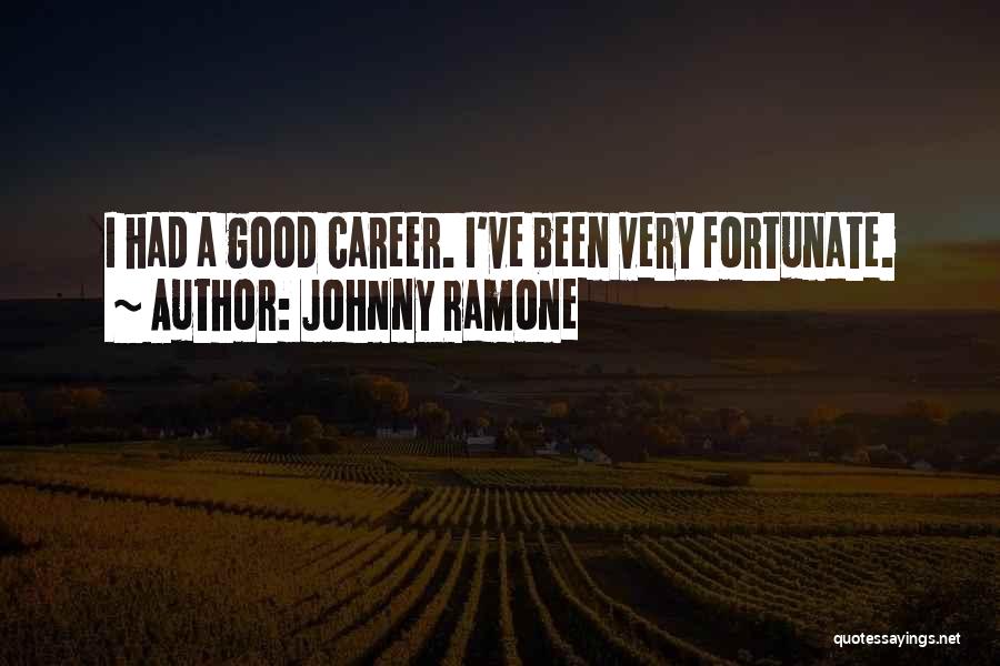 Johnny Ramone Quotes: I Had A Good Career. I've Been Very Fortunate.