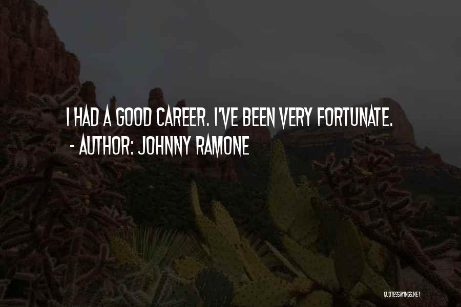 Johnny Ramone Quotes: I Had A Good Career. I've Been Very Fortunate.