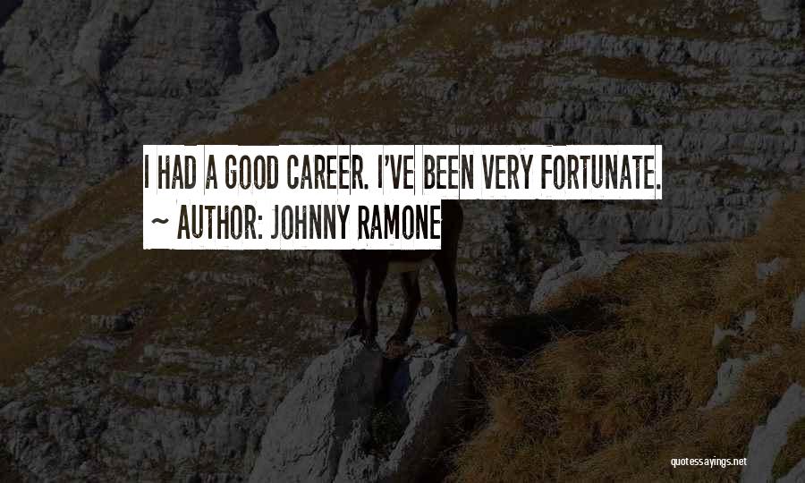 Johnny Ramone Quotes: I Had A Good Career. I've Been Very Fortunate.