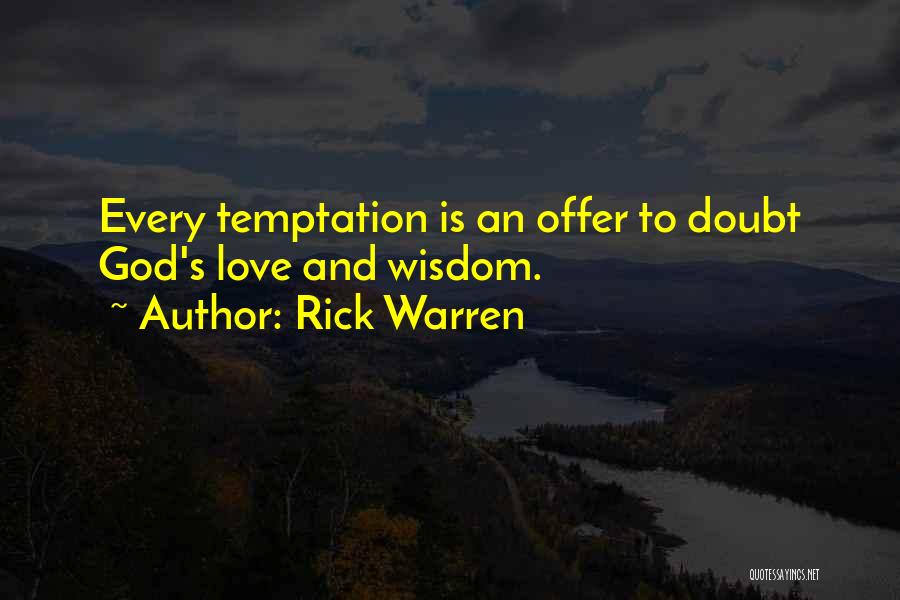 Rick Warren Quotes: Every Temptation Is An Offer To Doubt God's Love And Wisdom.