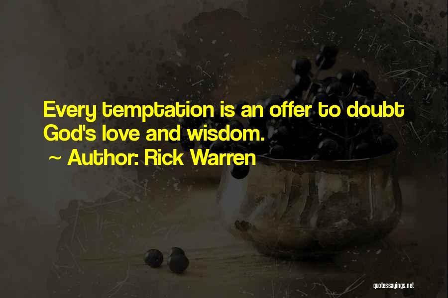 Rick Warren Quotes: Every Temptation Is An Offer To Doubt God's Love And Wisdom.