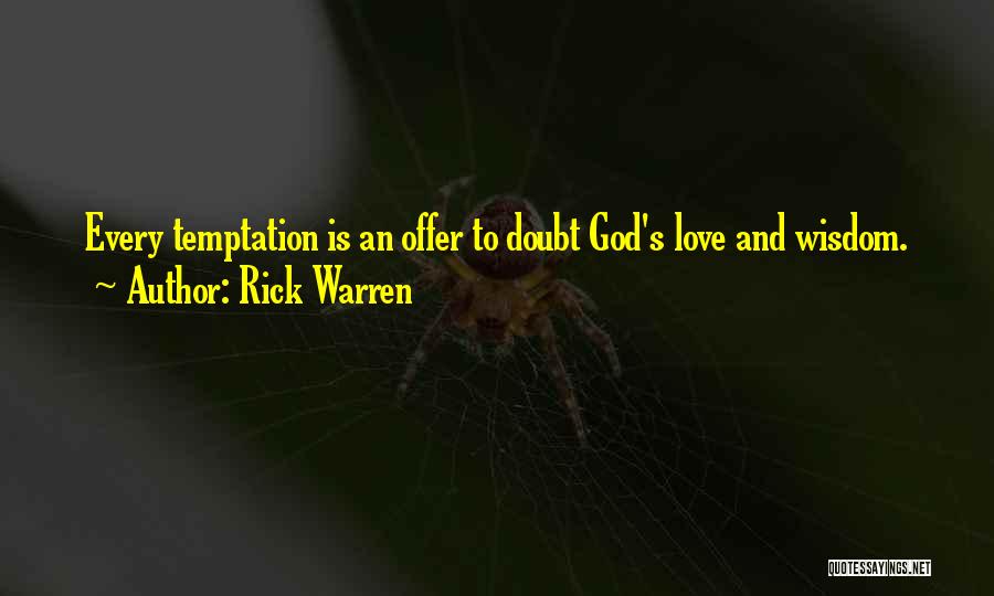 Rick Warren Quotes: Every Temptation Is An Offer To Doubt God's Love And Wisdom.