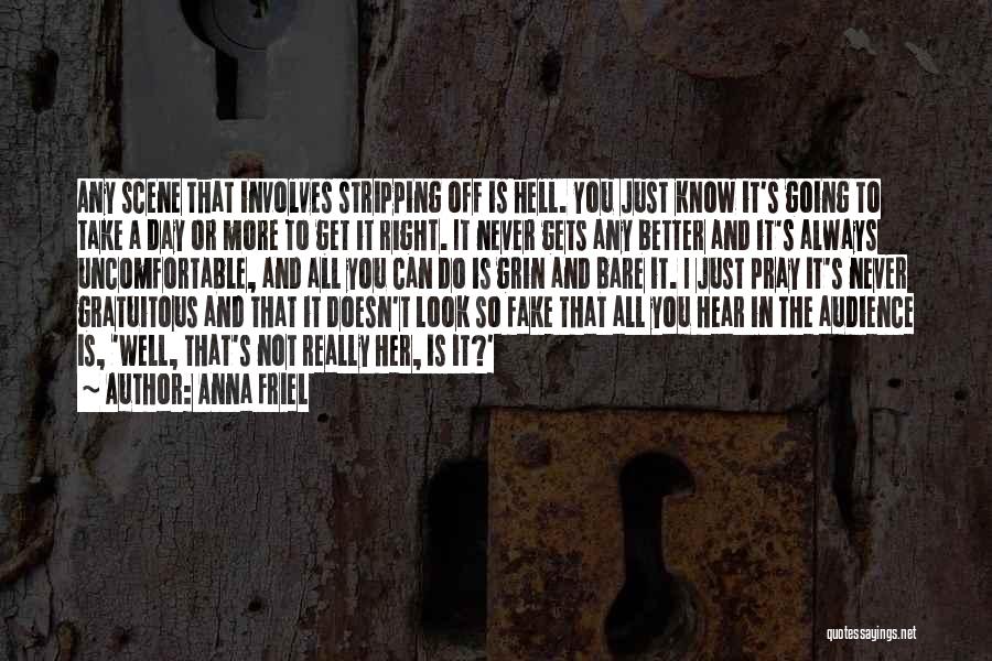 Anna Friel Quotes: Any Scene That Involves Stripping Off Is Hell. You Just Know It's Going To Take A Day Or More To