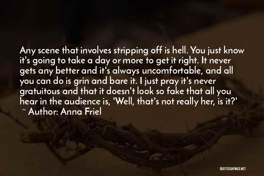 Anna Friel Quotes: Any Scene That Involves Stripping Off Is Hell. You Just Know It's Going To Take A Day Or More To