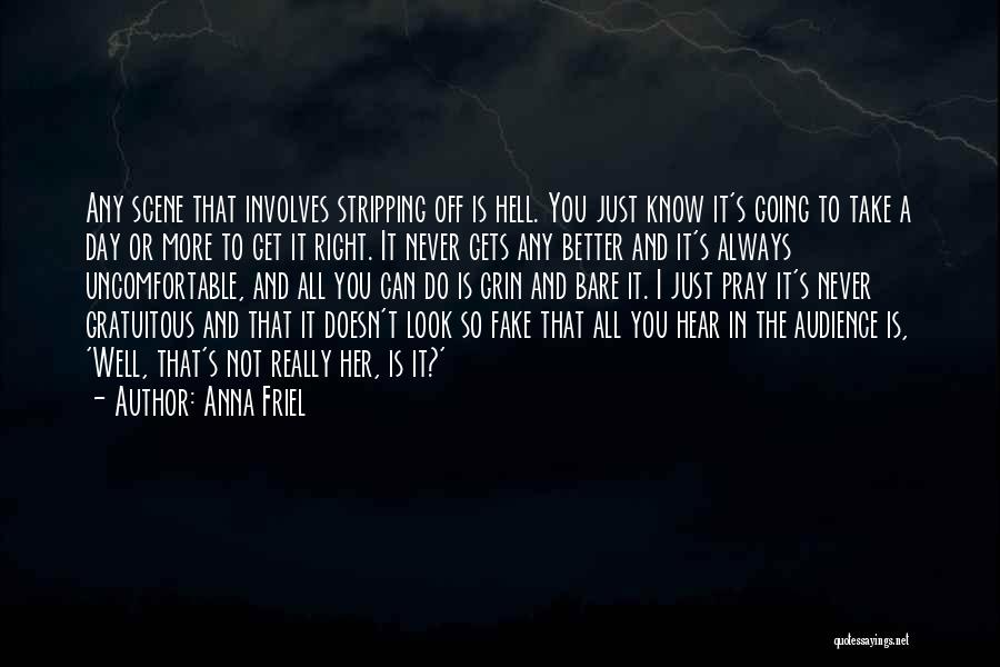 Anna Friel Quotes: Any Scene That Involves Stripping Off Is Hell. You Just Know It's Going To Take A Day Or More To