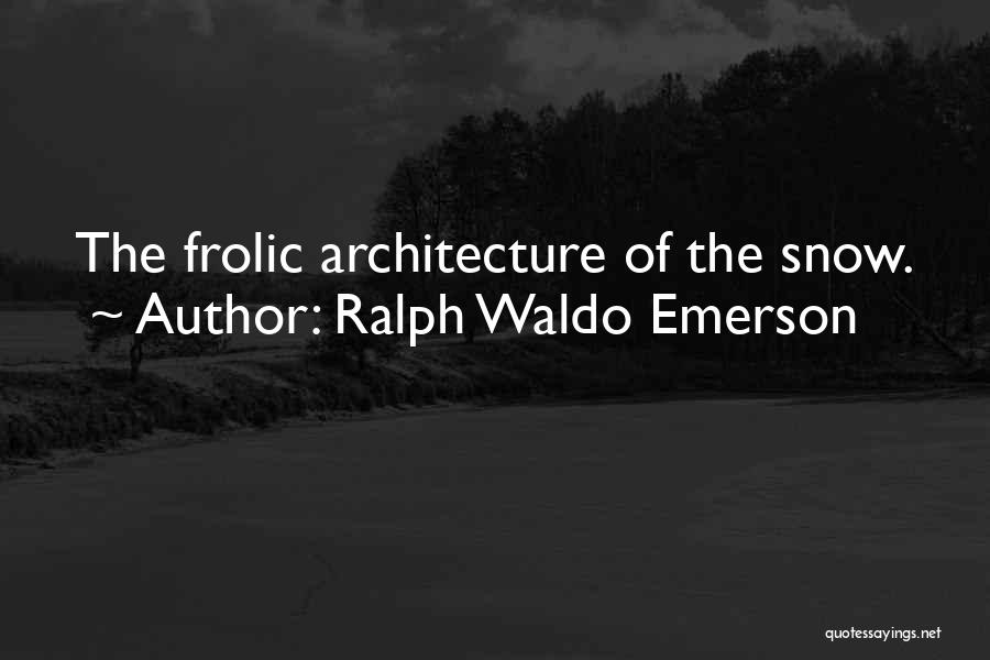 Ralph Waldo Emerson Quotes: The Frolic Architecture Of The Snow.