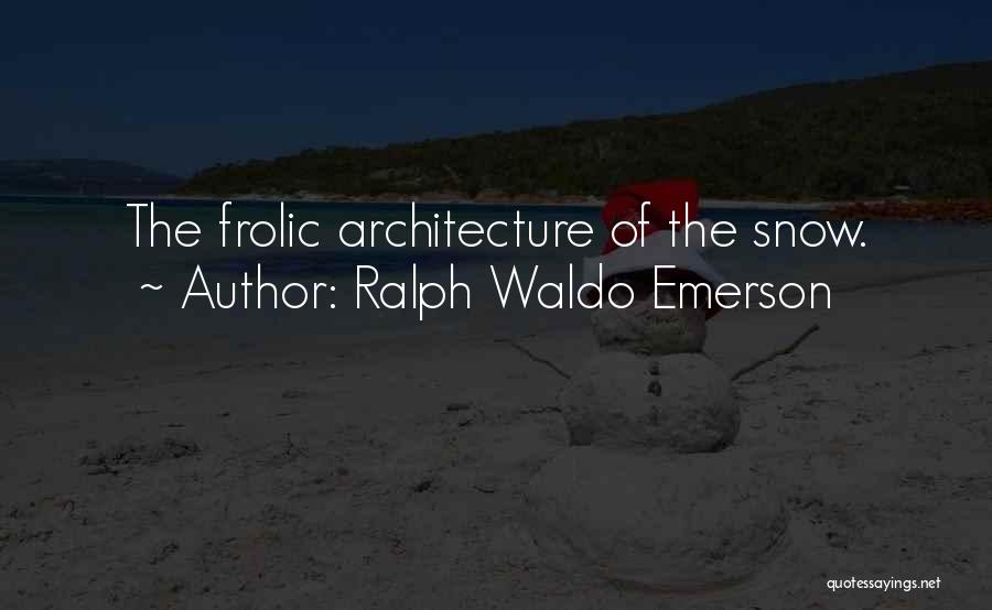 Ralph Waldo Emerson Quotes: The Frolic Architecture Of The Snow.