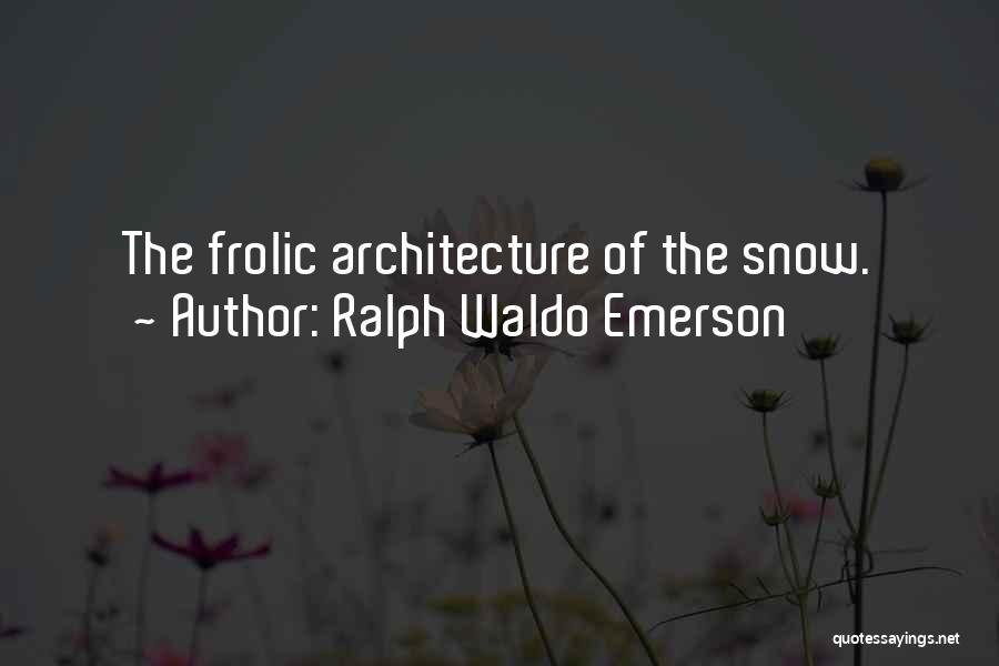 Ralph Waldo Emerson Quotes: The Frolic Architecture Of The Snow.