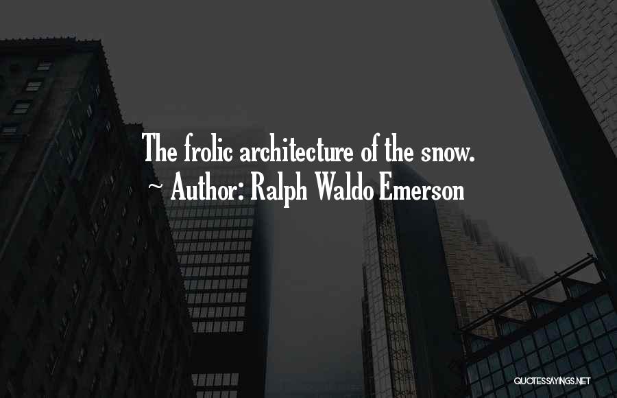 Ralph Waldo Emerson Quotes: The Frolic Architecture Of The Snow.