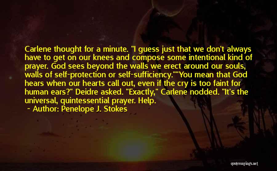 Penelope J. Stokes Quotes: Carlene Thought For A Minute. I Guess Just That We Don't Always Have To Get On Our Knees And Compose