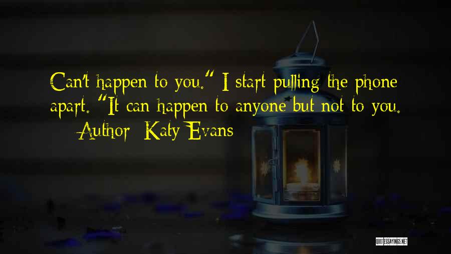 Katy Evans Quotes: Can't Happen To You. I Start Pulling The Phone Apart. It Can Happen To Anyone But Not To You.