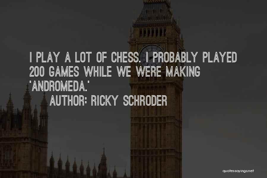Ricky Schroder Quotes: I Play A Lot Of Chess. I Probably Played 200 Games While We Were Making 'andromeda.'