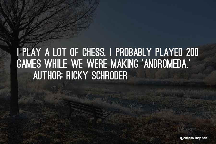 Ricky Schroder Quotes: I Play A Lot Of Chess. I Probably Played 200 Games While We Were Making 'andromeda.'