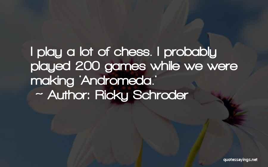 Ricky Schroder Quotes: I Play A Lot Of Chess. I Probably Played 200 Games While We Were Making 'andromeda.'