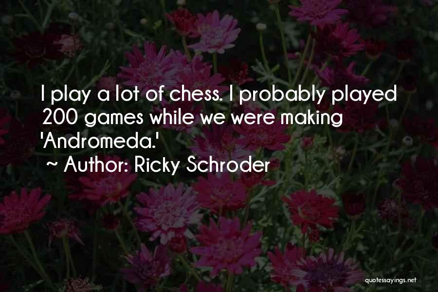 Ricky Schroder Quotes: I Play A Lot Of Chess. I Probably Played 200 Games While We Were Making 'andromeda.'