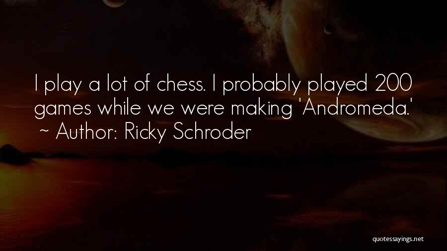Ricky Schroder Quotes: I Play A Lot Of Chess. I Probably Played 200 Games While We Were Making 'andromeda.'