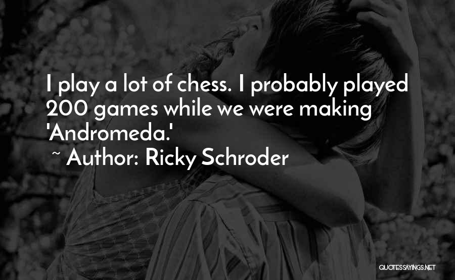 Ricky Schroder Quotes: I Play A Lot Of Chess. I Probably Played 200 Games While We Were Making 'andromeda.'