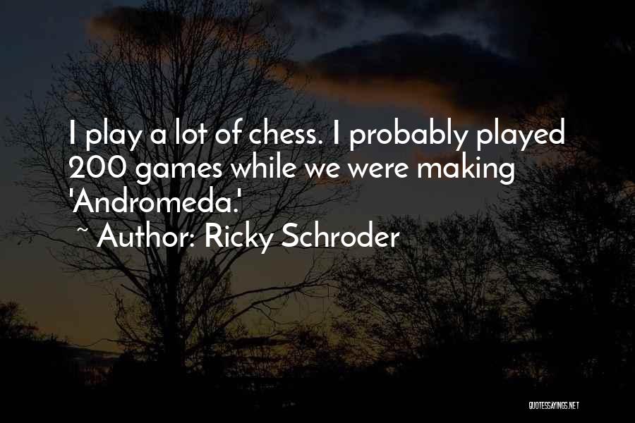 Ricky Schroder Quotes: I Play A Lot Of Chess. I Probably Played 200 Games While We Were Making 'andromeda.'