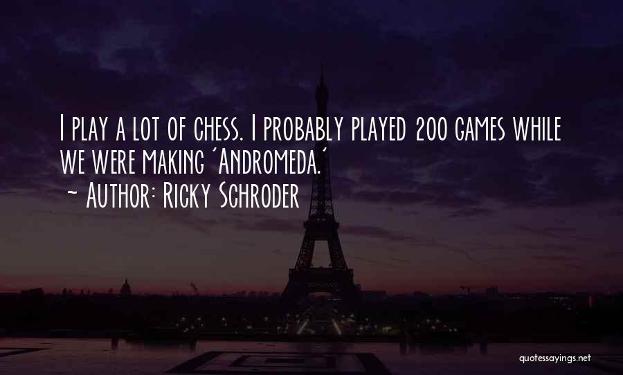 Ricky Schroder Quotes: I Play A Lot Of Chess. I Probably Played 200 Games While We Were Making 'andromeda.'