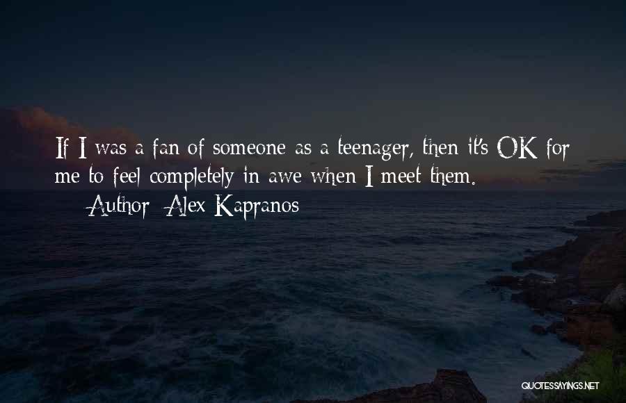 Alex Kapranos Quotes: If I Was A Fan Of Someone As A Teenager, Then It's Ok For Me To Feel Completely In Awe