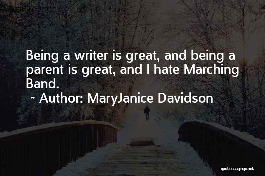 MaryJanice Davidson Quotes: Being A Writer Is Great, And Being A Parent Is Great, And I Hate Marching Band.