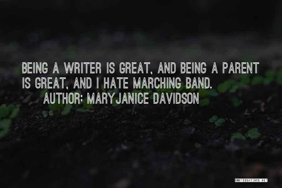 MaryJanice Davidson Quotes: Being A Writer Is Great, And Being A Parent Is Great, And I Hate Marching Band.