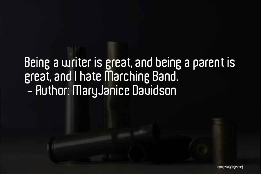 MaryJanice Davidson Quotes: Being A Writer Is Great, And Being A Parent Is Great, And I Hate Marching Band.