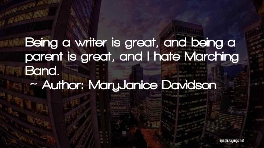 MaryJanice Davidson Quotes: Being A Writer Is Great, And Being A Parent Is Great, And I Hate Marching Band.