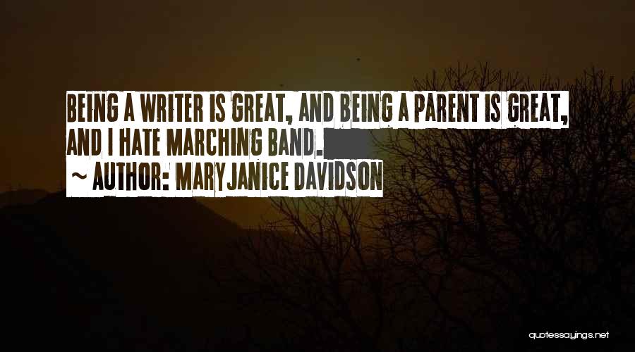 MaryJanice Davidson Quotes: Being A Writer Is Great, And Being A Parent Is Great, And I Hate Marching Band.