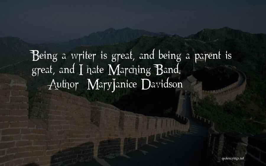 MaryJanice Davidson Quotes: Being A Writer Is Great, And Being A Parent Is Great, And I Hate Marching Band.