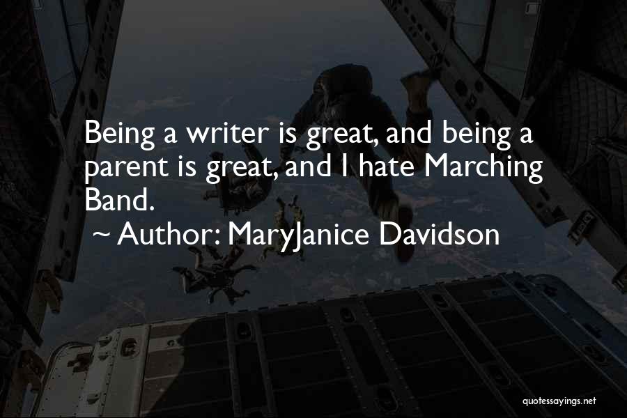 MaryJanice Davidson Quotes: Being A Writer Is Great, And Being A Parent Is Great, And I Hate Marching Band.