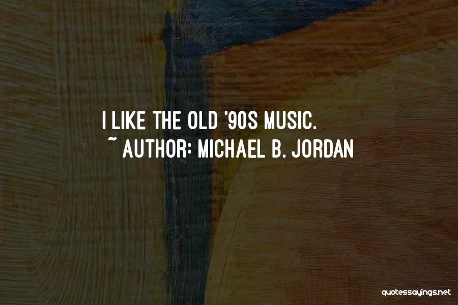 Michael B. Jordan Quotes: I Like The Old '90s Music.