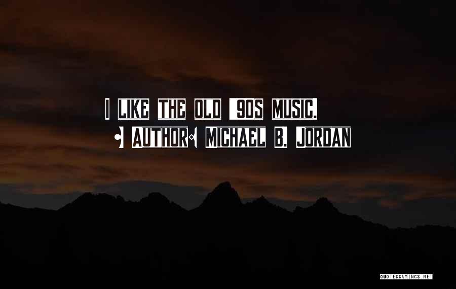 Michael B. Jordan Quotes: I Like The Old '90s Music.